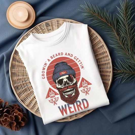 Growin' a Beard and Gettin' Weird T-Shirt